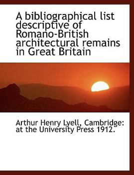 Paperback A Bibliographical List Descriptive of Romano-British Architectural Remains in Great Britain Book