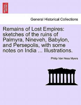 Paperback Remains of Lost Empires: sketches of the ruins of Palmyra, Nineveh, Babylon, and Persepolis, with some notes on India ... Illustrations. Book