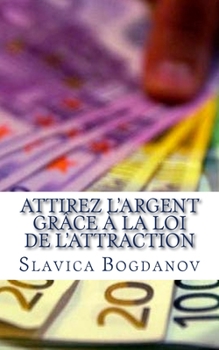 Paperback Attirez l'Argent grâce à la Loi de l'Attraction: Débarrassez-vous de vos dettes et vivez dans la richesse et l?abondance [French] Book