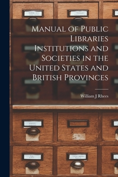 Paperback Manual of Public Libraries Institutions and Societies in the United States and British Provinces Book