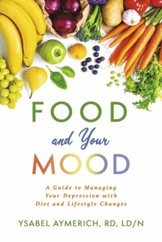 Paperback Food and Your Mood: A Guide to Improving Your Depression with Diet and Lifestyle Changes Book