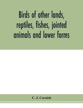 Birds of other lands, reptiles, fishes, jointed animals and lower forms