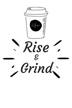 RISE AND GRIND: Coffee Obsessed Journal - I Love Coffee Notebook to Write | Friend GIft | Planner & Goal Sitting Tool | Gratitude Quotes Journal (Inspirational Journals to Write In)