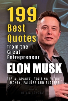 Paperback Elon Musk: 199 Best Quotes from the Great Entrepreneur: Tesla, SpaceX, Exciting Future, Money, Failure and Success (Powerful Less Book