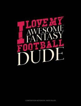 Paperback I Love My Awesome Fantasy Football Dude: Composition Notebook: Wide Ruled Book