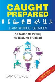 Paperback Caught Prepared: Living without Services: No Water, No Power, No Heat... No Problem Book