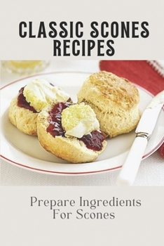 Paperback Classic Scones Recipes: Prepare Ingredients For Scones: How To Make Scones Book