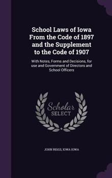 Hardcover School Laws of Iowa from the Code of 1897 and the Supplement to the Code of 1907: With Notes, Forms and Decisions, for Use and Government of Directors Book