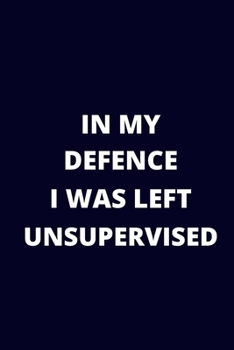 Paperback In My Defence I Was Left Unsupervised: Blank Lined Journal Coworker Notebook / Funny Office Journals / 6x9 Journal / Funny Notebook Gift Book