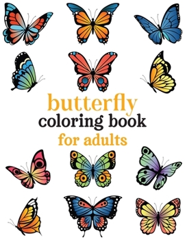 Butterfly coloring book for adults: Beautiful Butterflies Patterns For Relaxation, Fun, and Stress Relief (Adult Coloring Books - Art Therapy for The Mind)