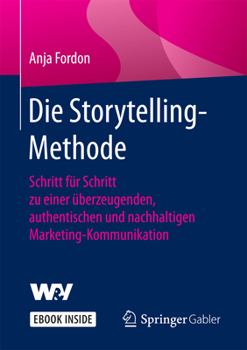 Hardcover Die Storytelling-Methode: Schritt Für Schritt Zu Einer Überzeugenden, Authentischen Und Nachhaltigen Marketing-Kommunikation [German] Book