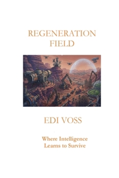 REGENERATION FIELD: Where Intelligence Learns to Survive (The Field of Intelligence)