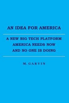 Paperback An Idea For America: A New Big Tech Platform America Needs Now And No One Is Doing Book