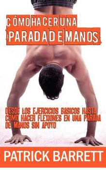 Paperback Cómo hacer una parada de manos: Desde los ejercicios básicos hasta las flexiones en parada de manos sin apoyo (Spanish Edition) Book