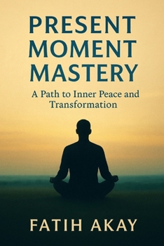 Paperback Present Moment Mastery: A Path to Inner Peace and Transformation Book