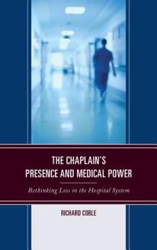 Hardcover The Chaplain's Presence and Medical Power: Rethinking Loss in the Hospital System Book