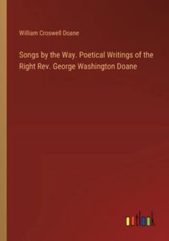 Paperback Songs by the Way. Poetical Writings of the Right Rev. George Washington Doane Book