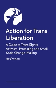 Trans Rights Now: A Guide to Trans Rights Activism, Protesting and Small Scale Change-Making