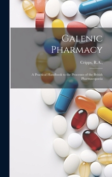 Hardcover Galenic Pharmacy: A Practical Handbook to the Processes of the British Pharmacopoeia Book