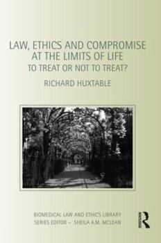 Paperback Law, Ethics and Compromise at the Limits of Life: To Treat or not to Treat? Book