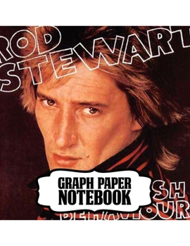 Notebook: Rod Stewart British Rock Singer Songwriter Best-Selling Music Artists Of All Time Great American Songbook Billboard Hot 100 All-Time Top ... with Ruled lined Paper for Taking Notes.