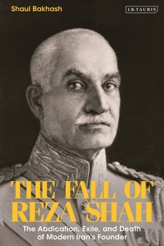 Hardcover The Fall of Reza Shah: The Abdication, Exile, and Death of Modern Iran's Founder Book