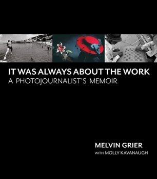 It Was Always About the Work: A Photojournalist's Memoir