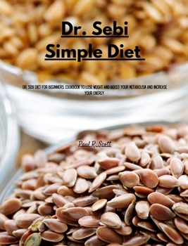 Hardcover Dr Sebi Simple Diet: Dr. Sebi Diet for Beginners. Cookbook to Lose Weight and Boost your Metabolism and Increase Your Energy Book