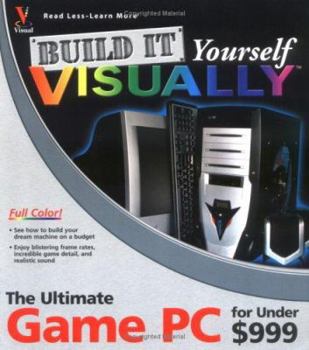 Paperback Build It Yourself Visually: The Ultimate Game PC for Under $999 Book