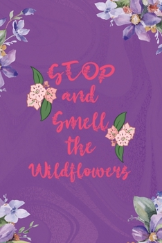 Stop And Smell The Wildflowers: All Purpose 6x9 Blank Lined Notebook Journal Way Better Than A Card Trendy Unique Gift Pulple Texture Wildflower