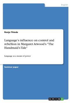 Paperback Language's influence on control and rebellion in Margaret Atwood's "The Handmaid's Tale": Language as a means of power Book