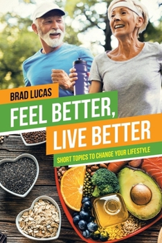 Paperback Feel Better, Live Better: Short Topics to Change Your Lifestyle Book
