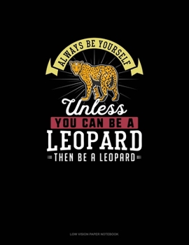 Paperback Always Be Yourself Unless You Can Be A Leopard Then Be A Leopard: Low Vision Paper Notebook Book