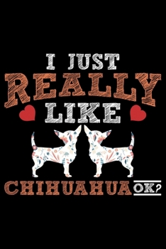 Paperback I Just Really Like Chihuahua Ok?: Cool Chihuahua Journal Notebook - Chihuahua Lover Gifts - Funny Chihuahua Lover Notebook Journal - Chihuahua Dog Own Book