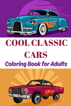 Paperback Cool classic cars coloring book for adults: A collection of super iconic classic cars - stress relief and relaxation coloring pages for boys, adults, Book