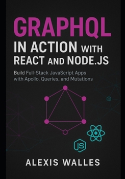 Paperback GraphQL in Action with React and Node.js: Build Full-Stack JavaScript Apps with Apollo, Queries, and Mutations Book