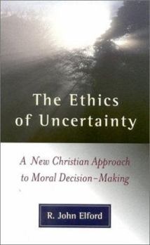 Paperback The Ethics of Uncertainty: A New Christian Approach to Moral Decision-Making Book