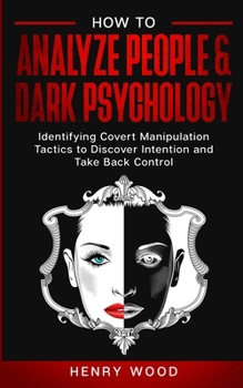 Paperback How to Analyze People & Dark Psychology: Identifying Covert Manipulation Tactics to Discover Intention and Take Back Control Book