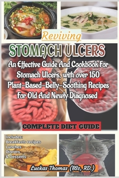 Paperback Reviving Stomach Ulcers: An Effective Guide And Cookbook For Stomach Ulcers with over 150 Plant-Base-Belly-Soothing Recipes For Old And Newly D Book