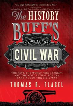 Paperback The History Buff's Guide to the Civil War: The Best, the Worst, the Largest, and the Most Lethal Top Ten Rankings of the Civil War Book