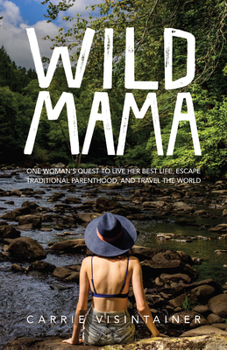 Paperback Wild Mama: One Woman's Quest to Live Her Best Life, Escape Traditional Parenthood, and Travel the World Book