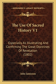 Paperback The Use Of Sacred History V1: Especially As Illustrating And Confirming The Great Doctrines Of Revelation (1802) Book
