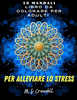 50 Mandala: Incredibile Colorare Mandala Fiori, Rilassamento Adulti, I Mandala più belli, Per le buone vibrazioni & Sollievo dallo stress