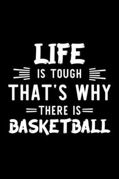 Life Is Tough That's Why There Is Basketball: Basketball Lover Journal | Great Christmas & Birthday Gift Idea for Basketball Fan | Basketball Theme ... | Basketball Fan Diary | 100 pages 6x9 inches