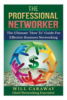 Paperback The Professional Networker: The Ultimate "How To" Guide For Effective Business Networking Book