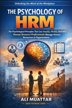 Paperback The Psychology of HRM: The Psychological Principles That Can Simplify, Modify, And Help Human Resource Professionals Manage Human Resources in Organiz Book
