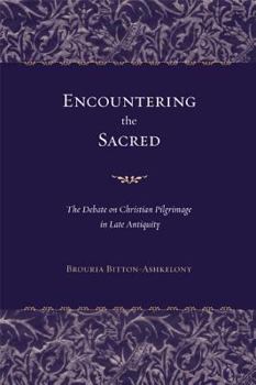 Hardcover Encountering the Sacred: The Debate on Christian Pilgrimage in Late Antiquity Volume 38 Book