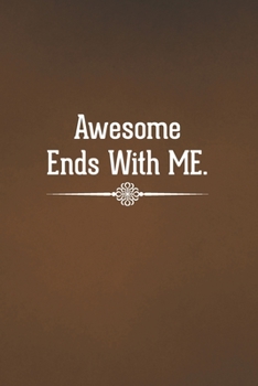 Awesome Ends With ME.: Blank Lined Notebook with Funny Saying for Coworker - A Great Employee Appreciation Gift Idea (Funny Office Journals)