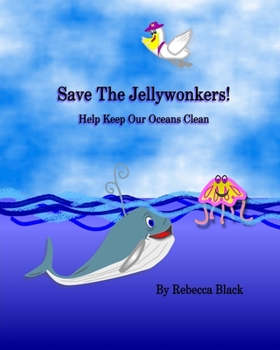 Save the Jellywonkers!: Help Keep Our Oceans Clean