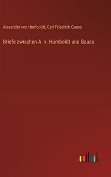Briefe zwischen A. v. Humboldt und Gauss